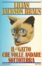 [The Cat Who... 09] • Lilian Jackson Braun - Il Gatto Che Volle Andare Sottoterra